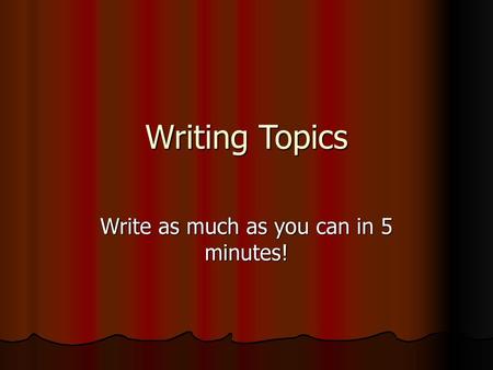 Write as much as you can in 5 minutes!