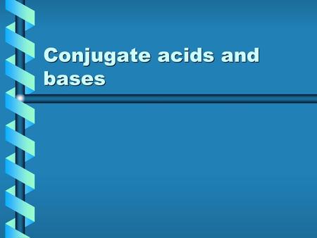 Conjugate acids and bases