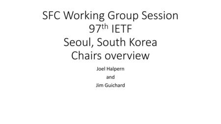 SFC Working Group Session 97th IETF Seoul, South Korea Chairs overview