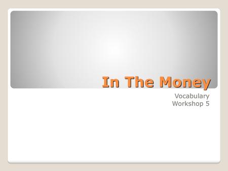 In The Money Vocabulary Workshop 5.