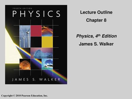 Lecture Outline Chapter 8 Physics, 4th Edition James S. Walker