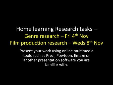 Home learning Research tasks – Genre research – Fri 4th Nov Film production research – Weds 8th Nov Present your work using online multimedia tools such.