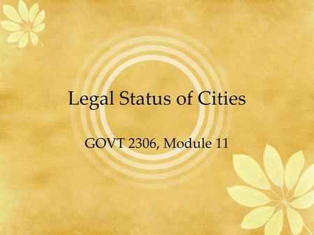 Legal Status of Cities GOVT 2306, Module 11.