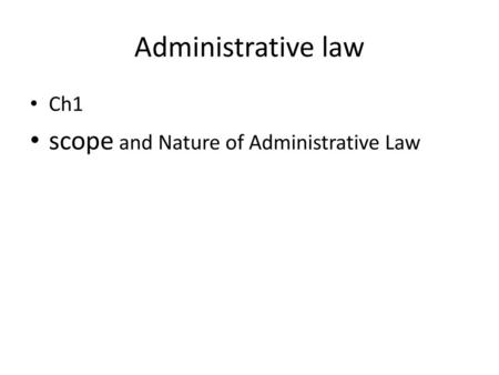 Administrative law Ch1 scope and Nature of Administrative Law.