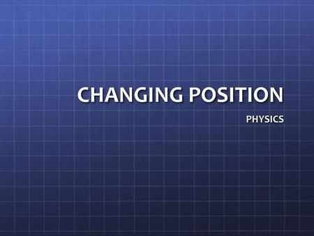 CHANGING POSITION PHYSICS.