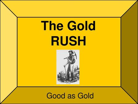 The Gold RUSH Good as Gold.