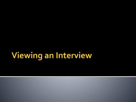 Viewing an Interview.