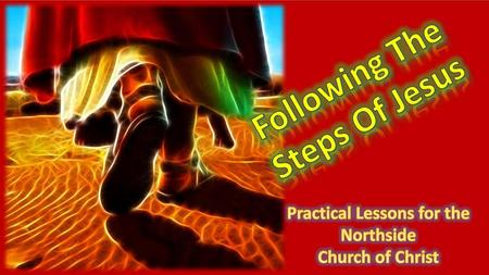 Following The Steps Of Jesus Practical Lessons for the Northside