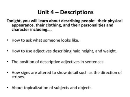 Unit 4 – Descriptions Tonight, you will learn about describing people: their physical appearance, their clothing, and their personalities and character.