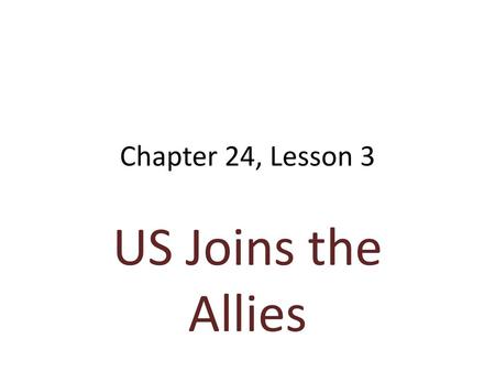 Chapter 24, Lesson 3 US Joins the Allies.