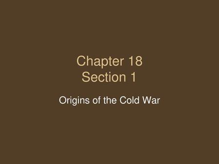 Chapter 18 Section 1 Origins of the Cold War.