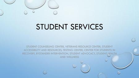 Student services Student counseling center, veterans resource center, student accessibility and resources, testing center, center for students in recovery,