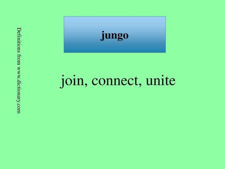 Jungo join, connect, unite Definitions from www.dictionary.com.