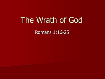 The Wrath of God Romans 1:16-25.