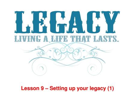 Lesson 9 – Setting up your legacy (1)