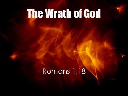 The Wrath of God See next slide for verse… Romans 1.18.