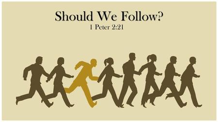 Should We Follow? 1 Peter 2:21.