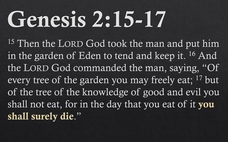 Genesis 2:15-17 15 Then the Lord God took the man and put him in the garden of Eden to tend and keep it. 16 And the Lord God commanded the man, saying,