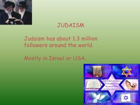 JUDAISM Judaism has about 1.3 million followers around the world.