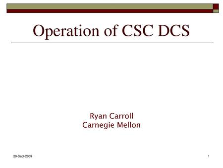 Operation of CSC DCS Ryan Carroll Carnegie Mellon 29-Sept-2009.