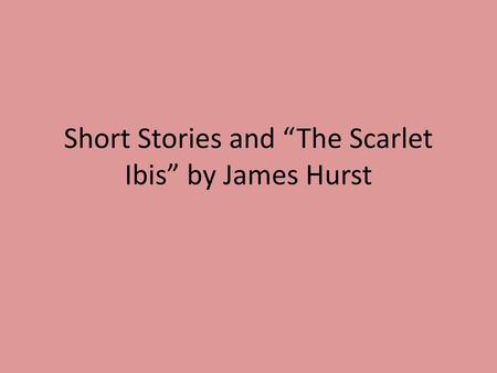 Short Stories and “The Scarlet Ibis” by James Hurst