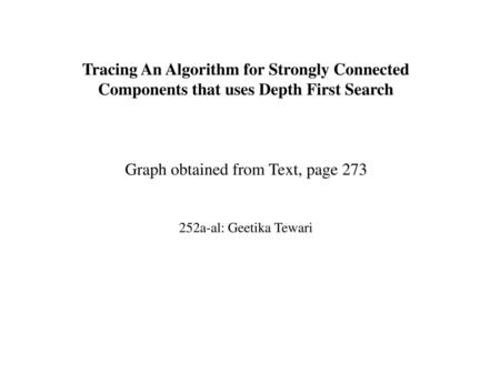 Tracing An Algorithm for Strongly Connected Components that uses Depth First Search Graph obtained from Text, page 273 252a-al: Geetika Tewari.