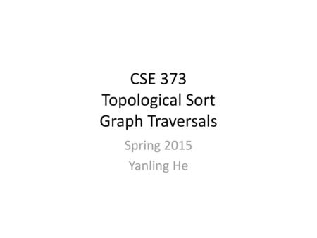 CSE 373 Topological Sort Graph Traversals