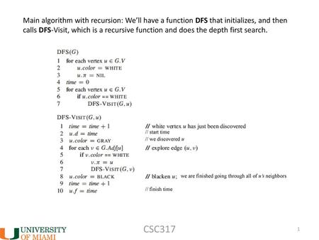 Main algorithm with recursion: We’ll have a function DFS that initializes, and then calls DFS-Visit, which is a recursive function and does the depth first.