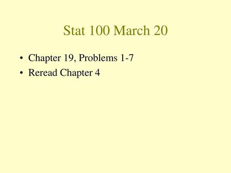 Stat 100 March 20 Chapter 19, Problems 1-7 Reread Chapter 4.