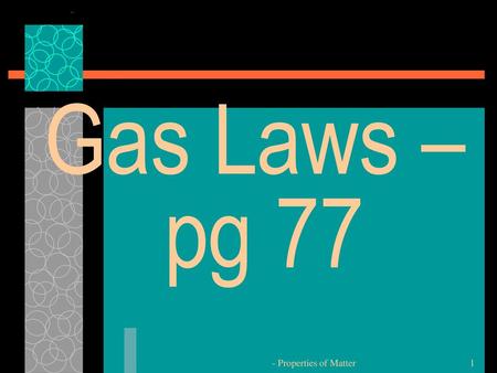 Gas Laws – pg 77 - Properties of Matter.