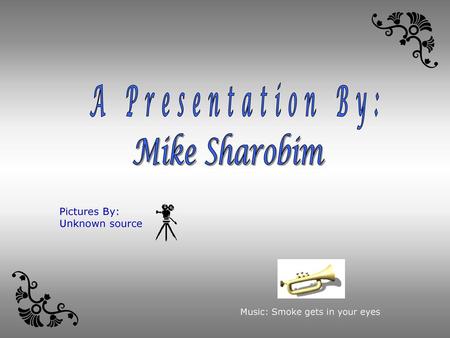 A Presentation By: Mike Sharobim Pictures By: Unknown source