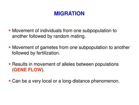 MIGRATION Movement of individuals from one subpopulation to another followed by random mating. Movement of gametes from one subpopulation to another followed.