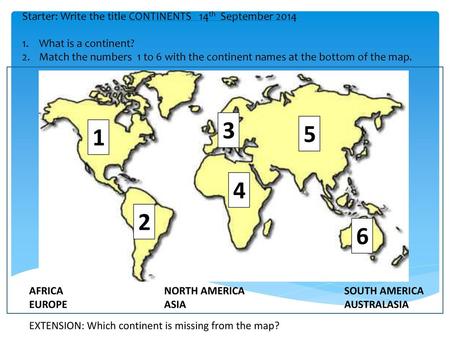 Starter: Write the title CONTINENTS 14th September 2014