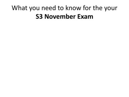 What you need to know for the your S3 November Exam