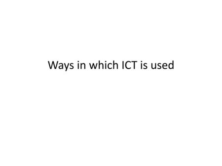 Ways in which ICT is used