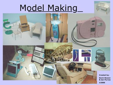 Model Making Created by; Kevin Bowen & Ian Purves ©2005.