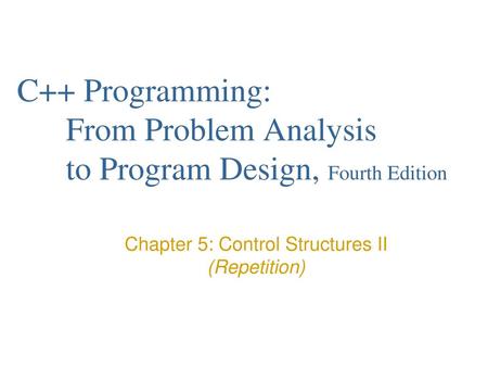 Chapter 5: Control Structures II (Repetition)