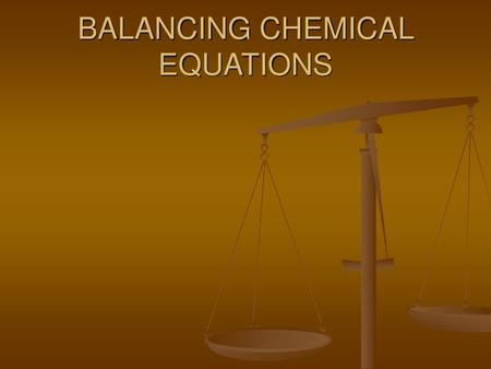 BALANCING CHEMICAL EQUATIONS