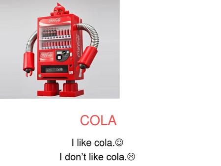 I like cola. I don’t like cola.