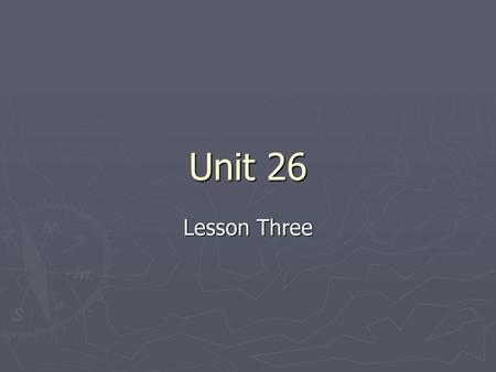 Unit 26 Lesson Three.