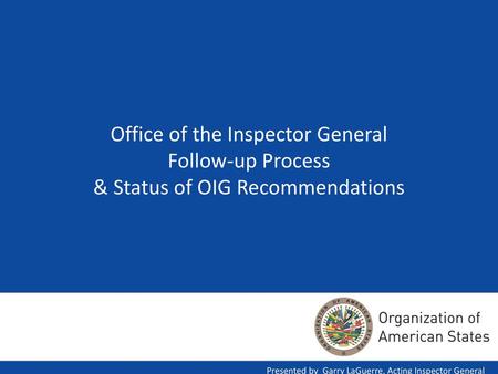 Office of the Inspector General Follow-up Process & Status of OIG Recommendations Presented by Garry LaGuerre, Acting Inspector General 1/31/2016.