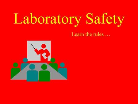 Laboratory Safety Learn the rules ….