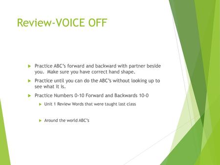 Review-VOICE OFF Practice ABC’s forward and backward with partner beside you. Make sure you have correct hand shape. Practice until you can do the ABC’s.