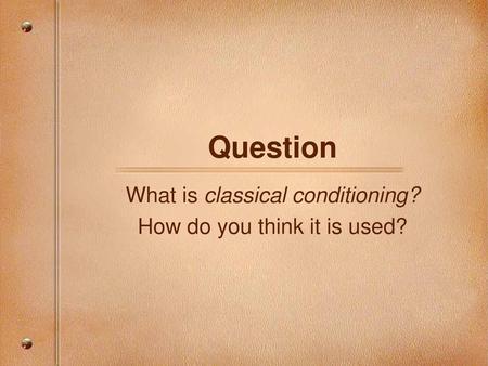 What is classical conditioning? How do you think it is used?