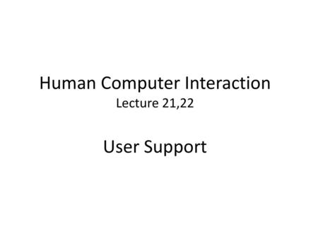 Human Computer Interaction Lecture 21,22 User Support