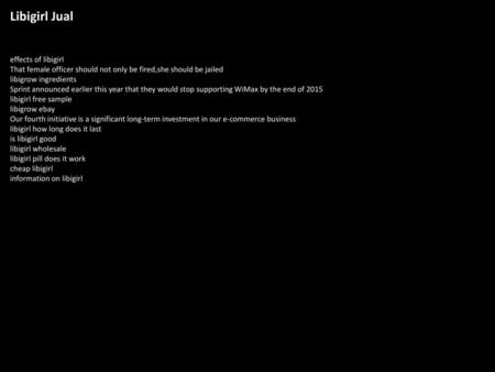 Libigirl Jual effects of libigirl That female officer should not only be fired,she should be jailed libigrow ingredients Sprint announced earlier this.