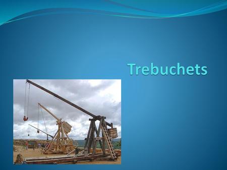 Trebuchets.