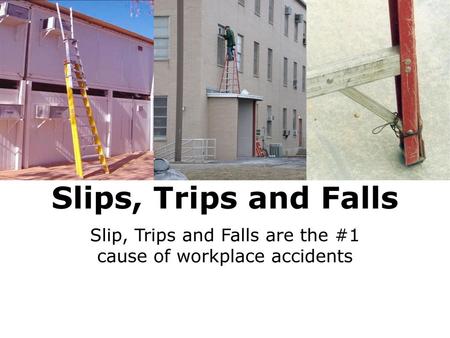 Slip, Trips and Falls are the #1 cause of workplace accidents