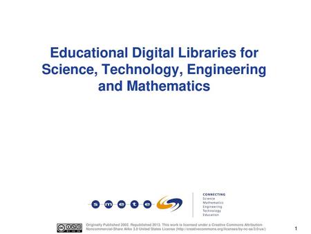 Educational Digital Libraries for Science, Technology, Engineering and Mathematics Originally Published 2002. Republished 2013. This work is licensed under.