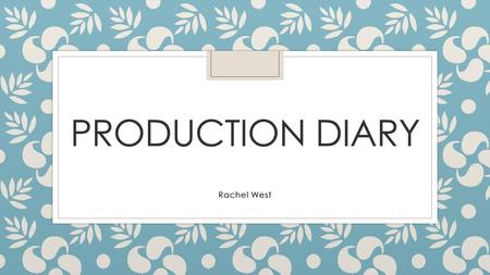 Production Diary Rachel West.